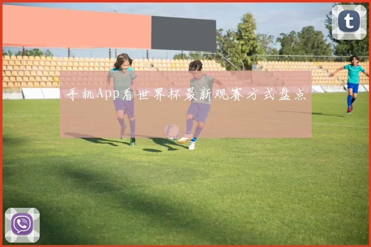 手机App看世界杯最新观赛方式盘点