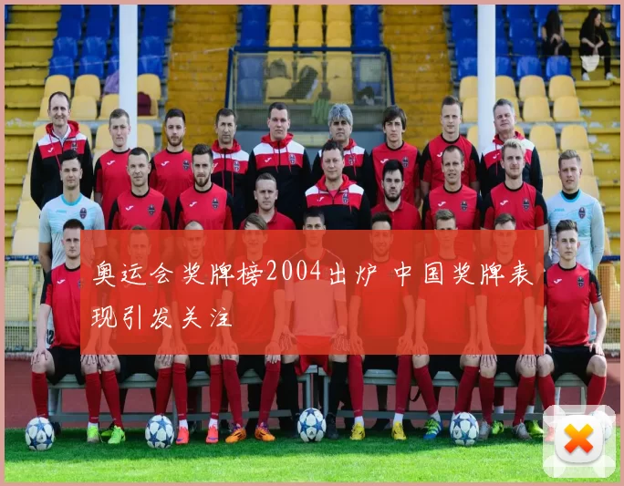 奥运会奖牌榜2004出炉 中国奖牌表现引发关注
