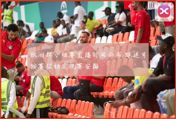 欧洲杯小组赛直播时间公布 球迷可按赛程锁定观赛安排