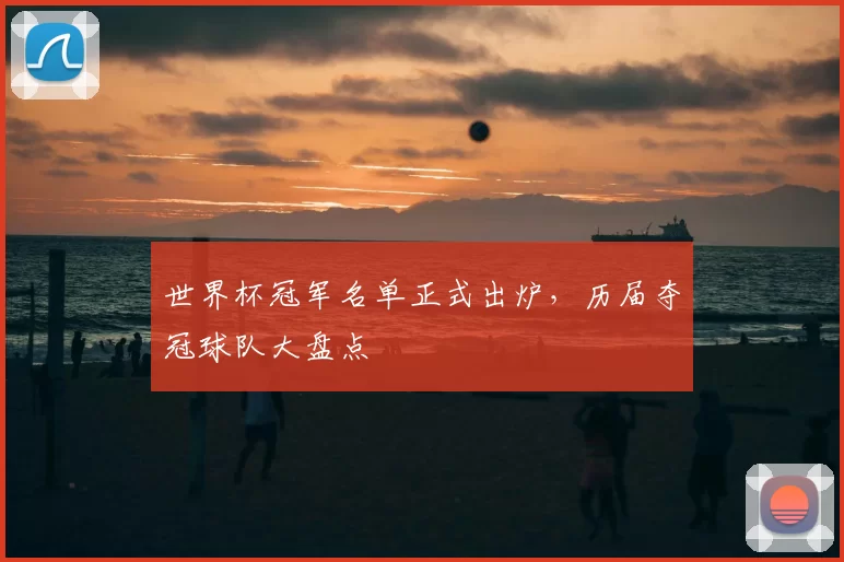 世界杯冠军名单正式出炉，历届夺冠球队大盘点