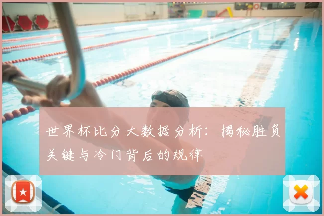 世界杯比分大数据分析：揭秘胜负关键与冷门背后的规律