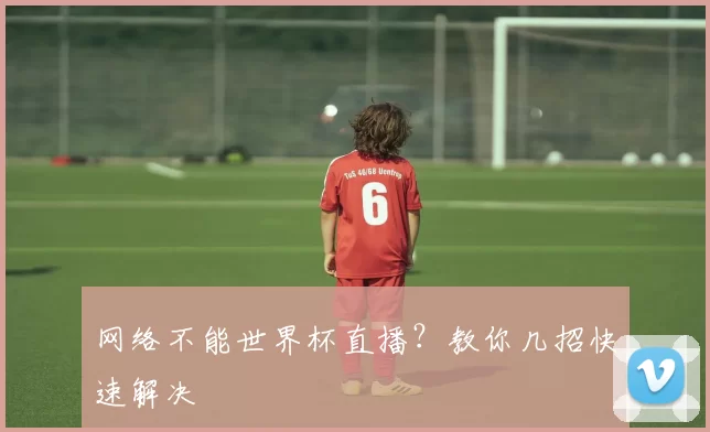 网络不能世界杯直播?教你几招快速解决