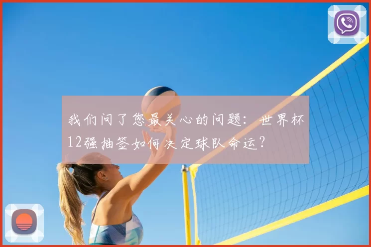 我们问了您最关心的问题：世界杯12强抽签如何决定球队命运？
