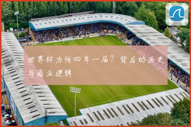 世界杯为何四年一届？背后的历史与商业逻辑