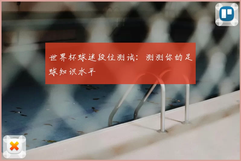 世界杯球迷段位测试：测测你的足球知识水平