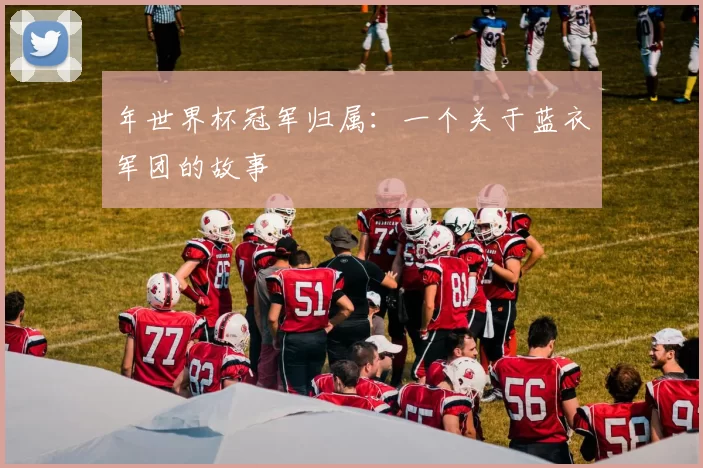 年世界杯冠军归属：一个关于蓝衣军团的故事