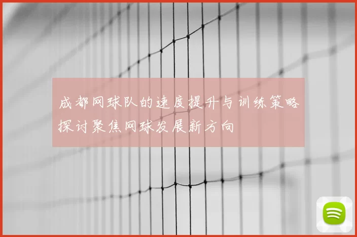 成都网球队的速度提升与训练策略探讨聚焦网球发展新方向