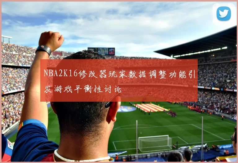 NBA2K16修改器玩家数据调整功能引发游戏平衡性讨论